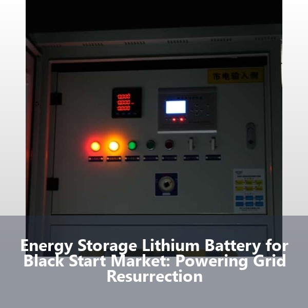Energy Storage Lithium Battery for Black Start Market: Powering Grid Resurrection